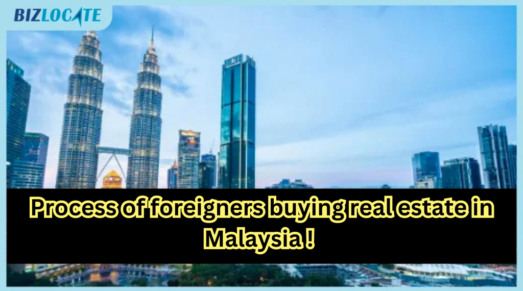 Foreigners buying real estate in Malaysia : Process, Requirements and Fees